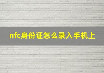 nfc身份证怎么录入手机上