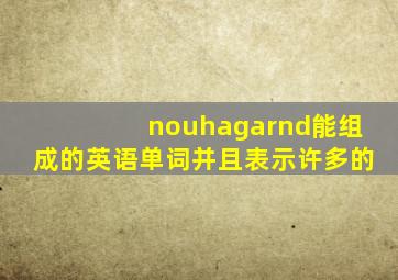 nouhagarnd能组成的英语单词并且表示许多的