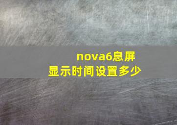 nova6息屏显示时间设置多少