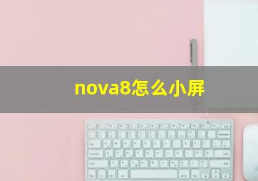 nova8怎么小屏