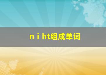 nⅰht组成单词