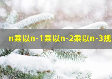 n乘以n-1乘以n-2乘以n-3规律