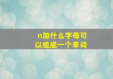 n加什么字母可以组成一个单词