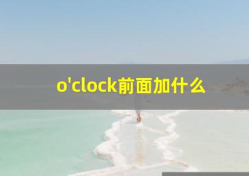 o'clock前面加什么