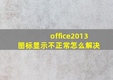 office2013图标显示不正常怎么解决