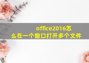 office2016怎么在一个窗口打开多个文件