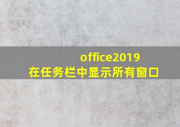 office2019在任务栏中显示所有窗口