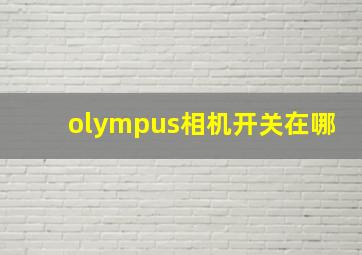 olympus相机开关在哪