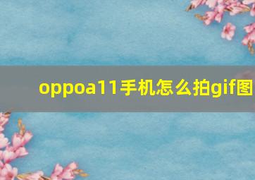 oppoa11手机怎么拍gif图