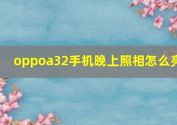 oppoa32手机晚上照相怎么亮