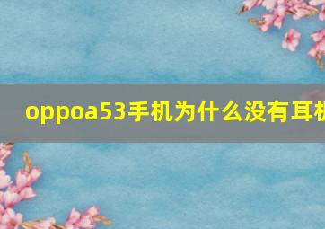 oppoa53手机为什么没有耳机