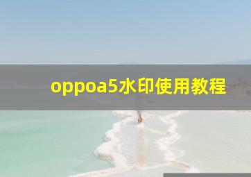 oppoa5水印使用教程