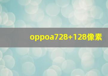 oppoa728+128像素