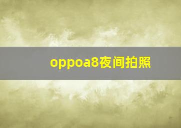 oppoa8夜间拍照