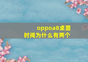 oppoa8桌面时间为什么有两个