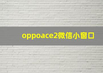 oppoace2微信小窗口