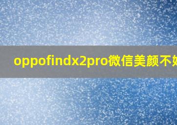 oppofindx2pro微信美颜不好用