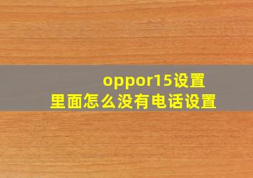 oppor15设置里面怎么没有电话设置