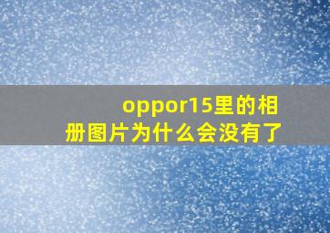 oppor15里的相册图片为什么会没有了