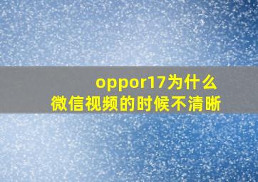 oppor17为什么微信视频的时候不清晰