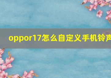 oppor17怎么自定义手机铃声