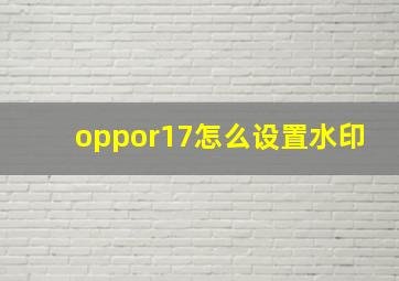 oppor17怎么设置水印