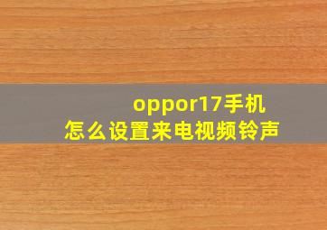 oppor17手机怎么设置来电视频铃声