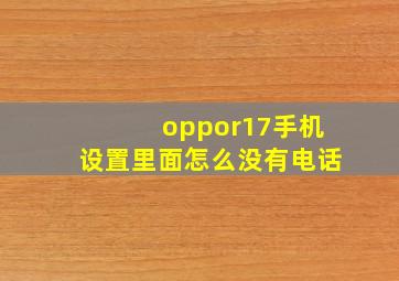 oppor17手机设置里面怎么没有电话