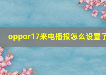 oppor17来电播报怎么设置了