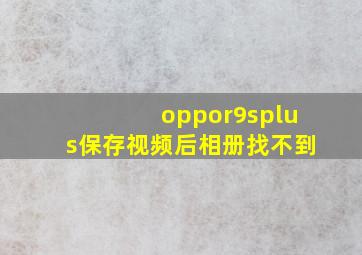 oppor9splus保存视频后相册找不到