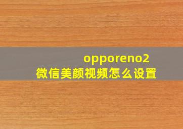 opporeno2微信美颜视频怎么设置