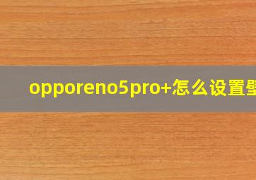 opporeno5pro+怎么设置壁纸