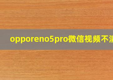 opporeno5pro微信视频不清晰