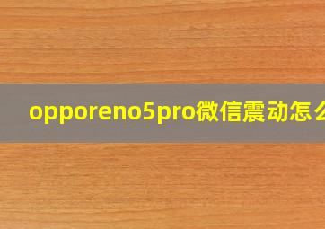 opporeno5pro微信震动怎么关