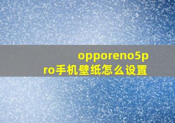 opporeno5pro手机壁纸怎么设置