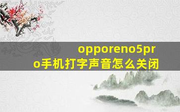 opporeno5pro手机打字声音怎么关闭