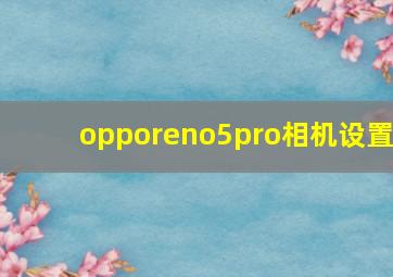 opporeno5pro相机设置