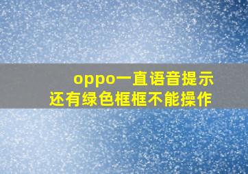 oppo一直语音提示还有绿色框框不能操作