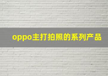 oppo主打拍照的系列产品