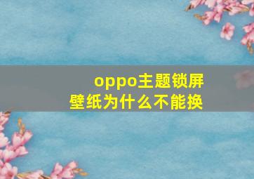 oppo主题锁屏壁纸为什么不能换