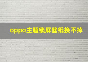 oppo主题锁屏壁纸换不掉