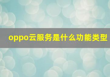 oppo云服务是什么功能类型