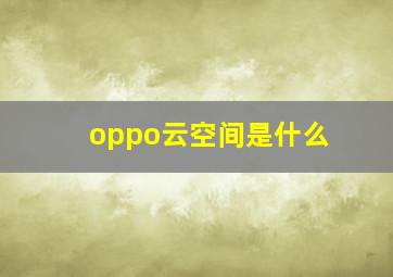 oppo云空间是什么