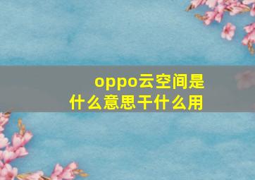 oppo云空间是什么意思干什么用