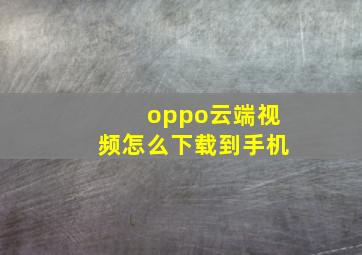 oppo云端视频怎么下载到手机