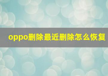 oppo删除最近删除怎么恢复