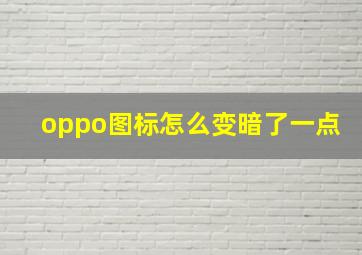 oppo图标怎么变暗了一点