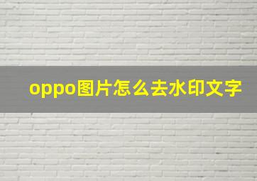 oppo图片怎么去水印文字