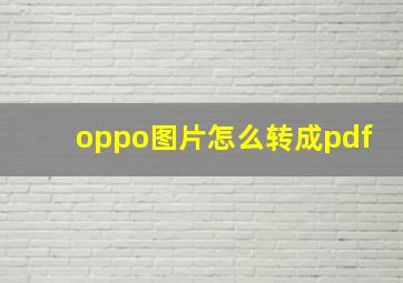 oppo图片怎么转成pdf