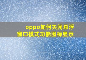 oppo如何关闭悬浮窗口模式功能图标显示